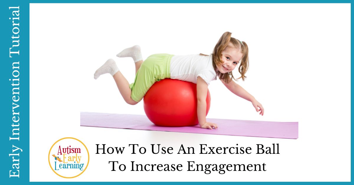 How To Use An Exercise Ball To Increase Engagement – Autism Early Learning